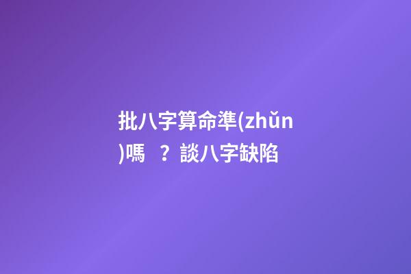 批八字算命準(zhǔn)嗎？談八字缺陷